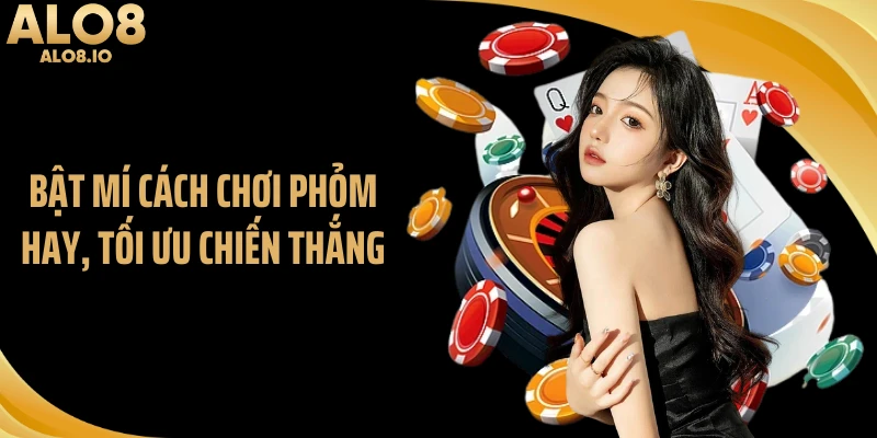 Bật mí cách chơi phỏm hay, tối ưu chiến thắng