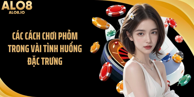 Các cách chơi phỏm trong vài tình huống đặc trưng