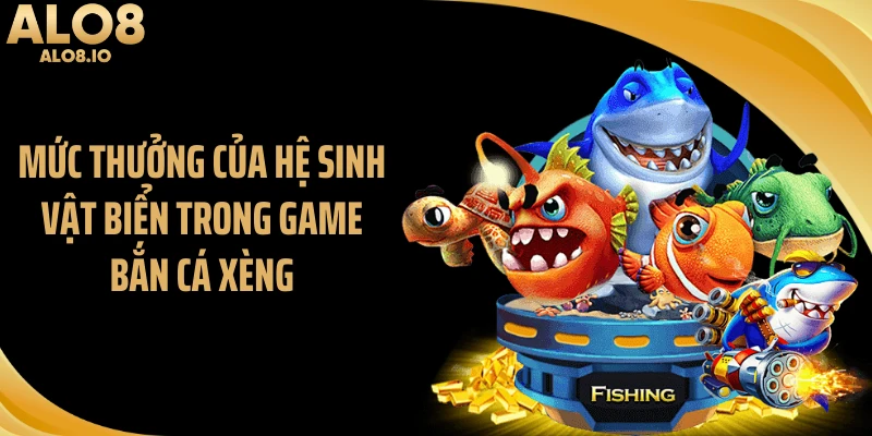 Mức thưởng của hệ sinh vật biển trong game bắn cá xèng