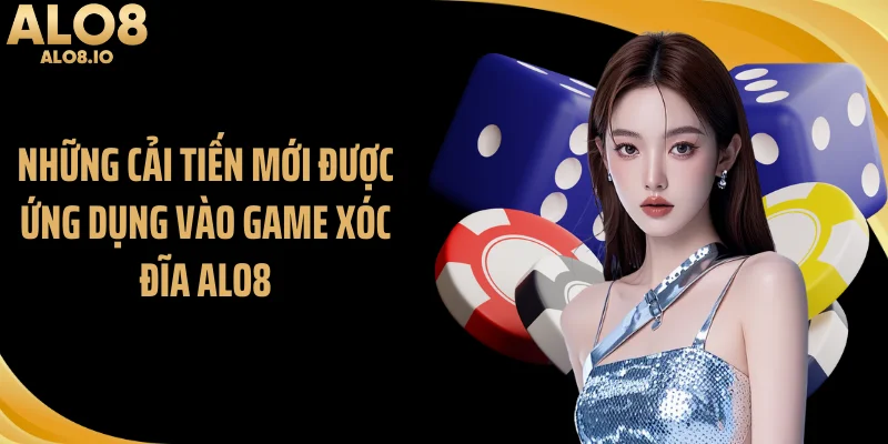 Những cải tiến mới được ứng dụng vào game xóc đĩa ALO8