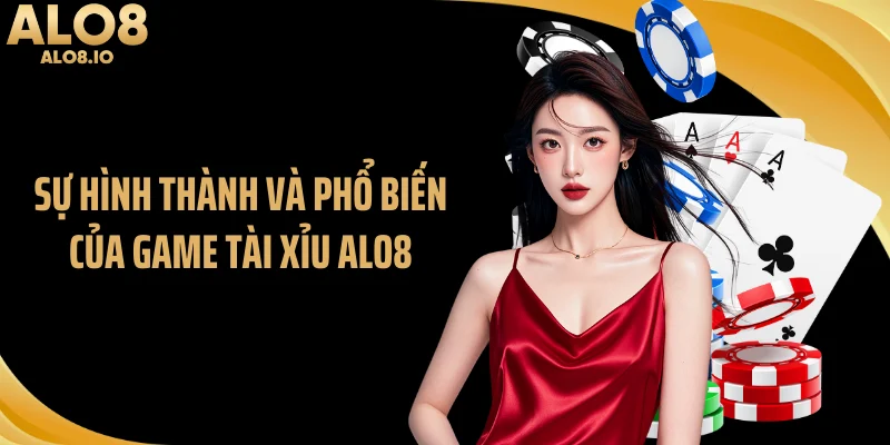 Sự hình thành và phổ biến của game tài xỉu ALO8