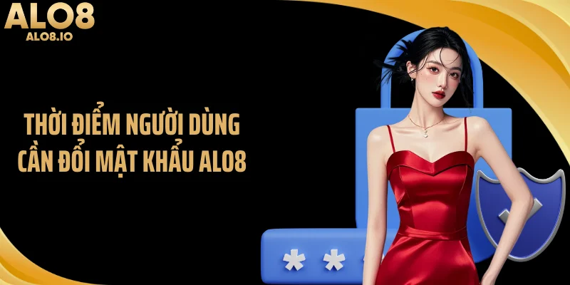 Thời điểm người dùng cần đổi mật khẩu ALO8