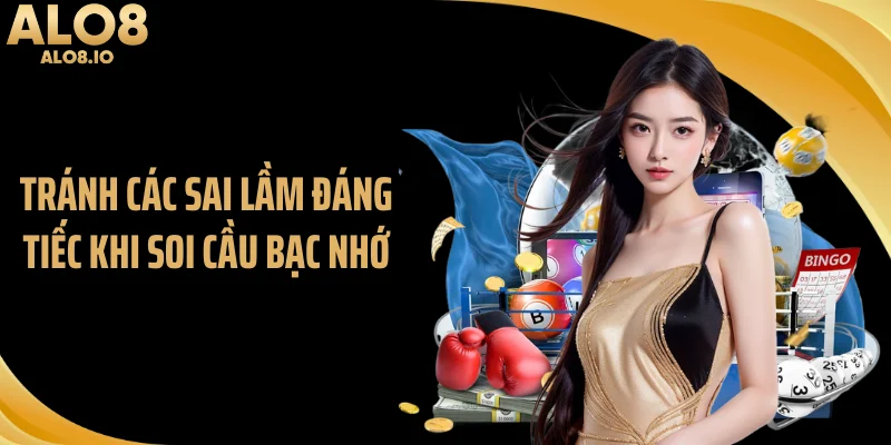 Tránh các sai lầm đáng tiếc khi soi cầu bạc nhớ