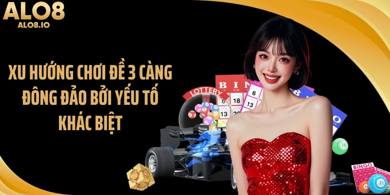 Xu hướng chơi đề 3 càng đông đảo bởi yếu tố khác biệt